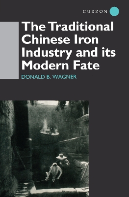 The Traditional Chinese Iron Industry and Its Modern Fate by Donald B. Wagner