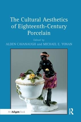 The Cultural Aesthetics of Eighteenth-Century Porcelain by Alden Cavanaugh