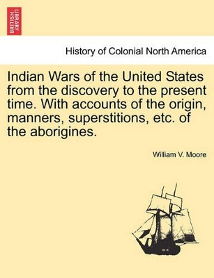 Indian Wars of the United States from the Discovery to the Present Time. with Accounts of the Origin, Manners, Superstitions, Etc. of the Aborigines. book