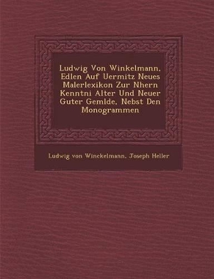 Ludwig Von Winkelmann, Edlen Auf Uermitz Neues Malerlexikon Zur N Hern Kenntni Alter Und Neuer Guter Gem Lde, Nebst Den Monogrammen book