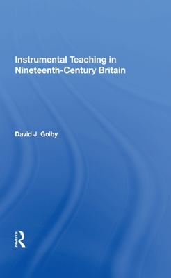 Instrumental Teaching in Nineteenth-Century Britain by David Golby