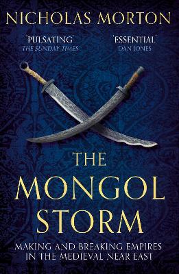 The Mongol Storm: Making and Breaking Empires in the Medieval Near East book