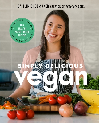 Simply Delicious Vegan: 100 Plant-Based Recipes by the creator of From My Bowl book