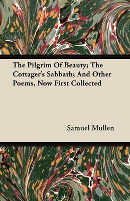 The Pilgrim Of Beauty; The Cottager's Sabbath; And Other Poems, Now First Collected book