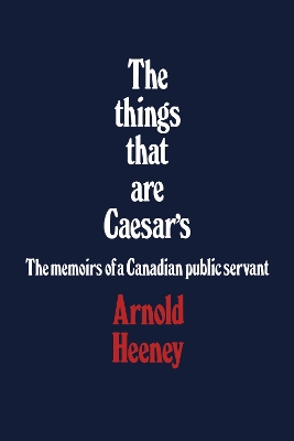 The things that are Caesar's: The memoirs of a Canadian public servant book