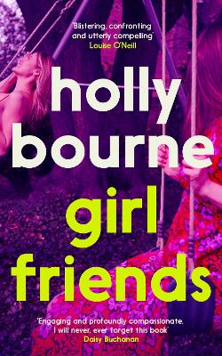 Girl Friends: the unmissable, thought-provoking and funny new novel about female friendship by Holly Bourne