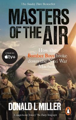 Masters of the Air: How The Bomber Boys Broke Down the Nazi War Machine book