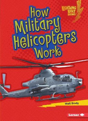 How Military Helicopters Work by Walt Brody