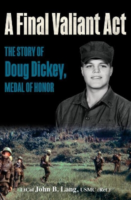 A Final Valiant Act: The Story of Doug Dickey, Medal of Honor book