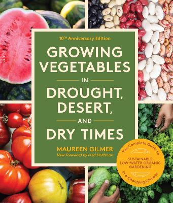 Growing Vegetables in Drought, Desert, and Dry Times, 10th Anniversary Edition: The Complete Guide to Sustainable Low-Water Organic Gardening in a Changing Climate book