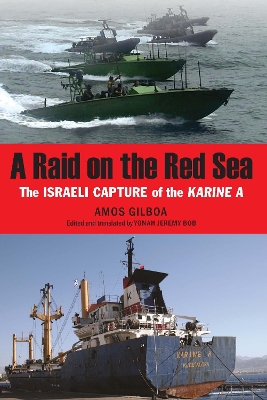 A Raid on the Red Sea: The Israeli Capture of the Karine A by Amos Gilboa
