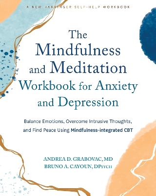 The Mindfulness and Meditation Workbook for Anxiety and Depression: Balance Emotions, Overcome Intrusive Thoughts, and Find Peace Using Mindfulness-Integrated CBT book