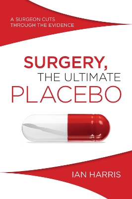 Surgery, The Ultimate Placebo by Ian Harris