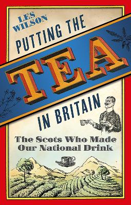 Putting the Tea in Britain: The Scots Who Made Our National Drink book