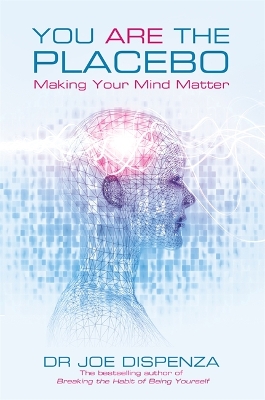You Are the Placebo: Making Your Mind Matter by Dr Joe Dispenza
