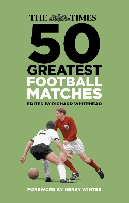 The Times 50 Greatest Football Matches by Richard Whitehead
