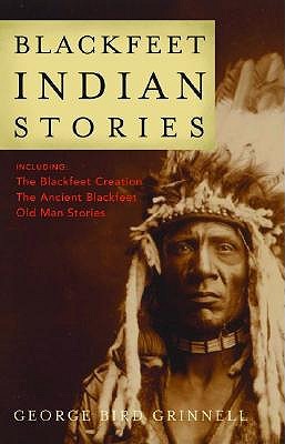 Blackfeet Indian Stories by George Bird Grinnell