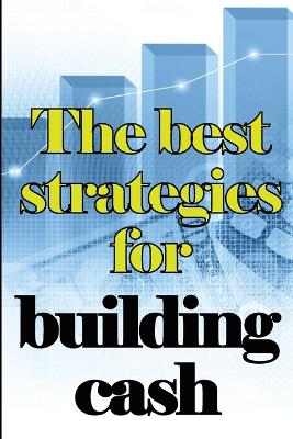 The Best Strategies for Building Cash: How to Earn a Solid and Passive Income Online book