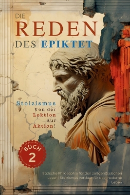 Die Reden des Epiktet (Buch 2) - Stoizismus Von der Lektion zur Aktion!: Stoische Philosophie für den zeitgenössischen Leser Stoizismus verdaut für das moderne Leben book