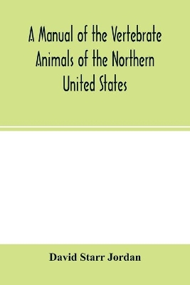 A manual of the vertebrate animals of the northern United States, including the district north and east of the Ozark mountains, south of the Laurentian hills, north of the southern boundary of Virginia, and east of the Missouri River, inclusive of marine spe book