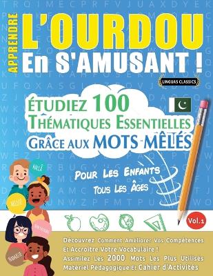 Apprendre l'Ourdou En s'Amusant - Pour Les Enfants: Tous Les Âges - Étudiez 100 Thématiques Essentielles Grâce Aux Mots Mêlés - Vol.1 book