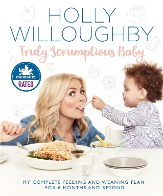 Truly Scrumptious Baby: My complete feeding and weaning plan for 6 months and beyond by Holly Willoughby