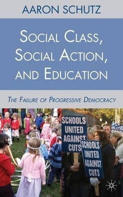 Social Class, Social Action, and Education: The Failure of Progressive Democracy by A. Schutz