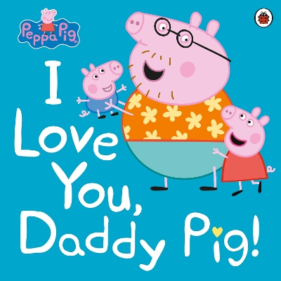 Peppa Pig: I Love You, Daddy Pig book