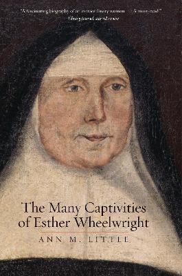 The Many Captivities of Esther Wheelwright by Ann M. Little