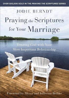 Praying the Scriptures for Your Marriage: Trusting God with Your Most Important Relationship by Jodie Berndt