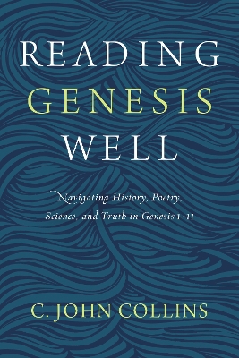 Reading Genesis Well: Navigating History, Poetry, Science, and Truth in Genesis 1-11 book