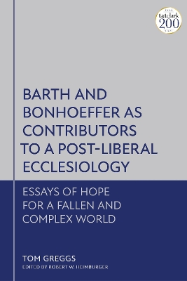 Barth and Bonhoeffer as Contributors to a Post-Liberal Ecclesiology: Essays of Hope for a Fallen and Complex World by Dr Tom Greggs