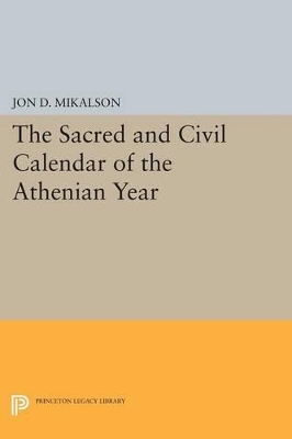 The Sacred and Civil Calendar of the Athenian Year by Jon D. Mikalson