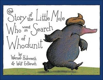 The Story of the Little Mole Who Went in Search of Whodunit by Werner Holzwarth