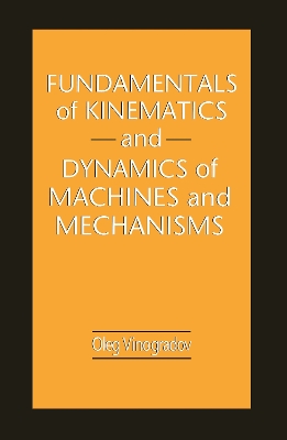 Fundamentals of Kinematics and Dynamics of Machines and Mechanisms by Oleg Vinogradov