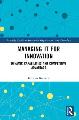 Managing IT for Innovation: Dynamic Capabilities and Competitive Advantage book