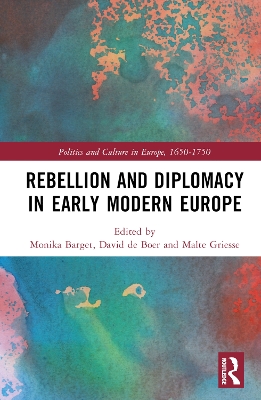 Rebellion and Diplomacy in Early Modern Europe by Monika Barget