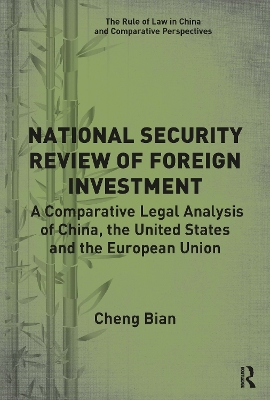 National Security Review of Foreign Investment: A Comparative Legal Analysis of China, the United States and the European Union by Cheng Bian