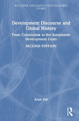 Development Discourse and Global History: From Colonialism to the Sustainable Development Goals by Aram Ziai