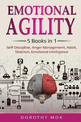 Emotional Agility: 5 Books in 1 - Self-Discipline, Anger Management, Habit, Stoicism, Emotional Intelligence: 5 Books in 1 - Self-Discipline, Anger Management, Habit, Stoicism, Emotional Intelligence book