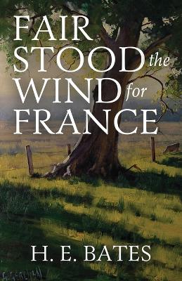 Fair Stood the Wind for France by H E Bates