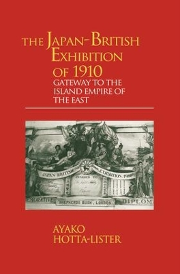 The The Japan-British Exhibition of 1910: Gateway to the Island Empire of the East by A. Hotta-Lister