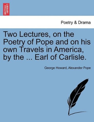 Two Lectures, on the Poetry of Pope and on His Own Travels in America, by the ... Earl of Carlisle. book