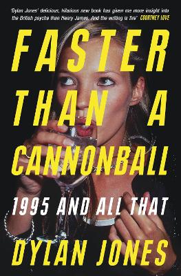 Faster Than A Cannonball: 1995 and All That by Dylan Jones