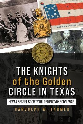 The Knights of the Golden Circle in Texas: How A Secret Society Shaped a State book