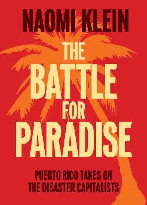 The Battle For Paradise: Puerto Rico Takes on the Disaster Capitalists by Naomi Klein