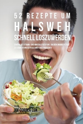 52 Rezepte um Halsweh schnell loszuwerden: Erhöhe die Vitamin- und Mineralienzufuhr, um dein Immunsystem zu stärken und dein Halsweh auszukurieren book