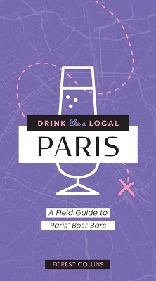 Drink Like a Local: Paris: A Field Guide to Paris's Best Bars book
