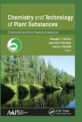 Chemistry and Technology of Plant Substances: Chemical and Biochemical Aspects by Alexander V. Kutchin