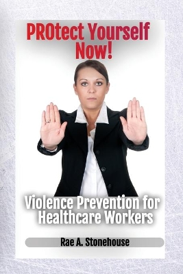 Protect Yourself Now! Violence Prevention for Healthcare Workers book